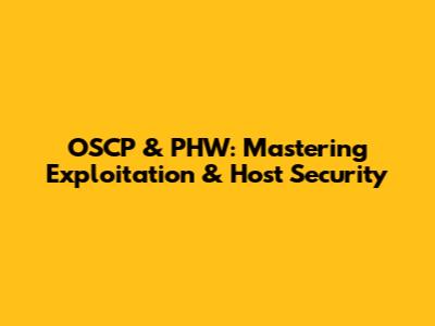 OSCP & PHW: Mastering Exploitation & Host Security