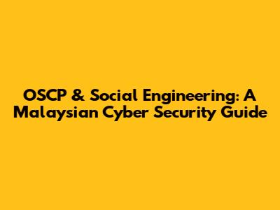OSCP & Social Engineering: A Malaysian Cyber Security Guide