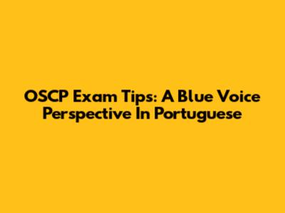 OSCP Exam Tips: A Blue Voice Perspective In Portuguese
