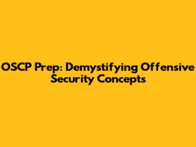 OSCP Prep: Demystifying Offensive Security Concepts