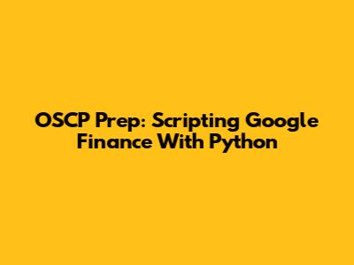 OSCP Prep: Scripting Google Finance With Python
