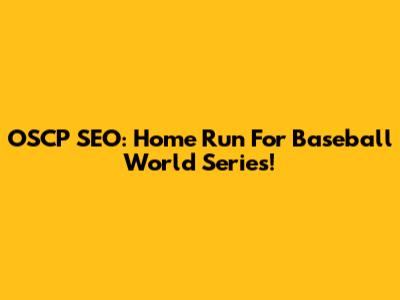 OSCP SEO: Home Run For Baseball World Series!