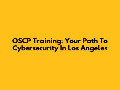OSCP Training: Your Path To Cybersecurity In Los Angeles