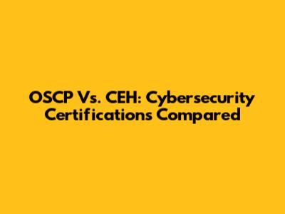 OSCP Vs. CEH: Cybersecurity Certifications Compared