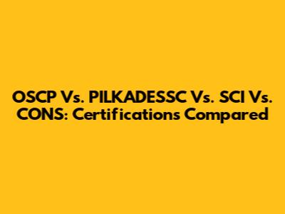 OSCP Vs. PILKADESSC Vs. SCI Vs. CONS: Certifications Compared