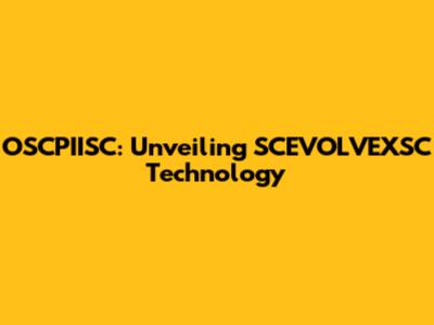 OSCPIISC: Unveiling SCEVOLVEXSC Technology