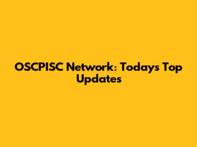 OSCPISC Network: Today's Top Updates