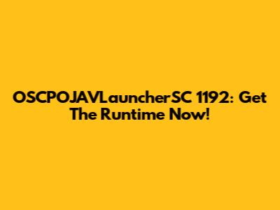 OSCPOJAVLauncherSC 1192: Get The Runtime Now!