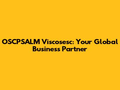 OSCPSALM Viscosesc: Your Global Business Partner