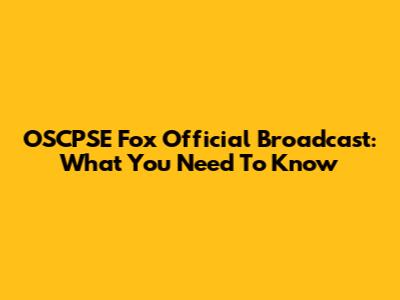 OSCPSE Fox Official Broadcast: What You Need To Know