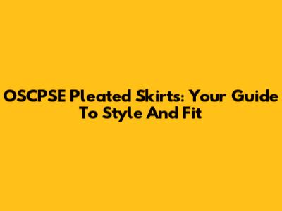 OSCPSE Pleated Skirts: Your Guide To Style And Fit