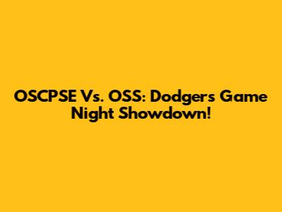OSCPSE Vs. OSS: Dodgers' Game Night Showdown!