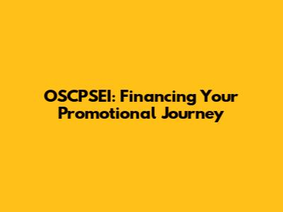 OSCPSEI: Financing Your Promotional Journey