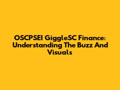 OSCPSEI GiggleSC Finance: Understanding The Buzz And Visuals