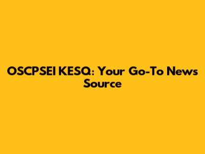 OSCPSEI KESQ: Your Go-To News Source