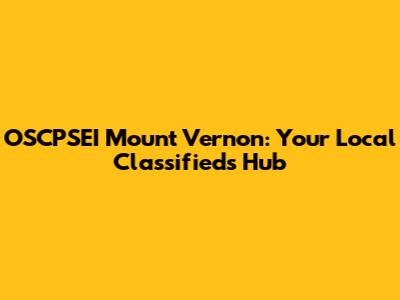 OSCPSEI Mount Vernon: Your Local Classifieds Hub
