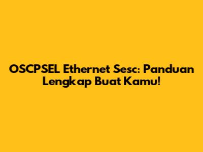 OSCPSEL Ethernet Sesc: Panduan Lengkap Buat Kamu!