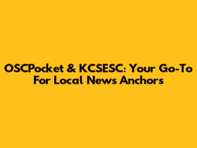 OSCPocket & KCSESC: Your Go-To For Local News Anchors