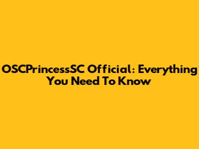 OSCPrincessSC Official: Everything You Need To Know