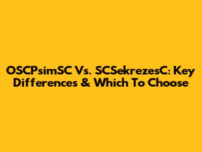 OSCPsimSC Vs. SCSekrezesC: Key Differences & Which To Choose