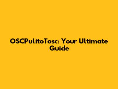 OSCPulitoTosc: Your Ultimate Guide