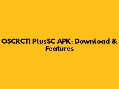 OSCRCTI PlusSC APK: Download & Features