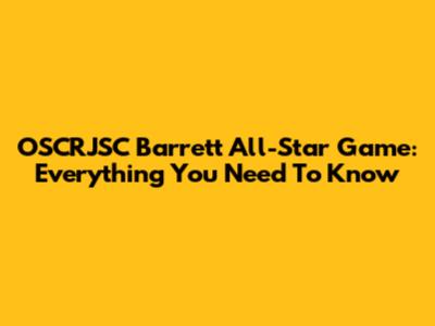OSCRJSC Barrett All-Star Game: Everything You Need To Know