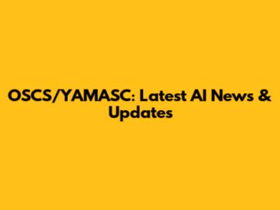 OSCS/YAMASC: Latest AI News & Updates