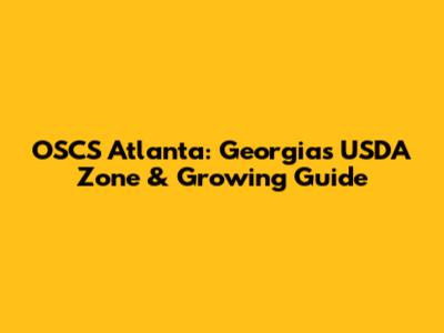 OSCS Atlanta: Georgia's USDA Zone & Growing Guide