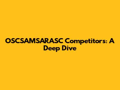 OSCSAMSARASC Competitors: A Deep Dive