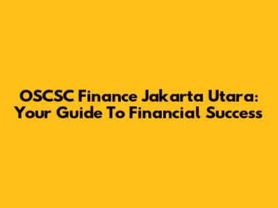 OSCSC Finance Jakarta Utara: Your Guide To Financial Success