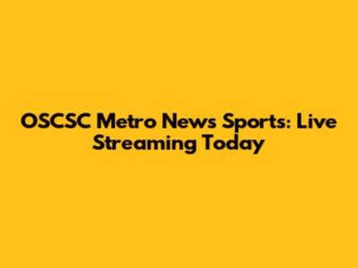 OSCSC Metro News Sports: Live Streaming Today
