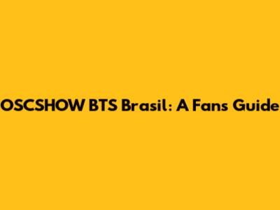 OSCSHOW BTS Brasil: A Fan's Guide