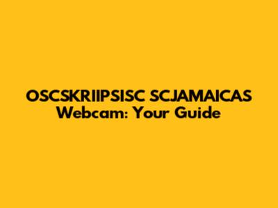 OSCSKRIIPSISC SCJAMAICAS Webcam: Your Guide