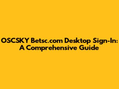 OSCSKY Betsc.com Desktop Sign-In: A Comprehensive Guide