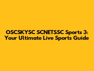 OSCSKYSC SCNETSSC Sports 3: Your Ultimate Live Sports Guide
