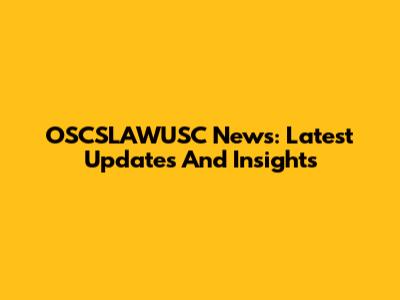 OSCSLAWUSC News: Latest Updates And Insights
