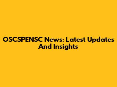 OSCSPENSC News: Latest Updates And Insights
