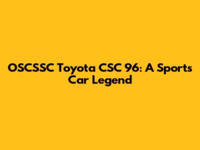 OSCSSC Toyota CSC 96: A Sports Car Legend