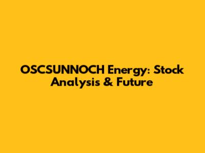 OSCSUNNOCH Energy: Stock Analysis & Future