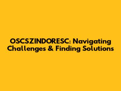 OSCSZINDORESC: Navigating Challenges & Finding Solutions