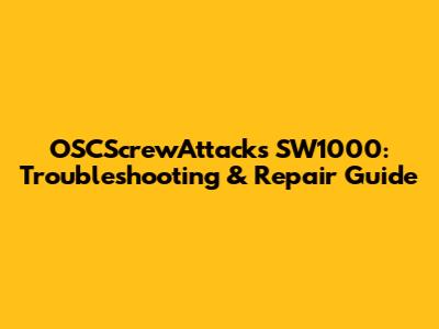 OSCScrewAttacks SW1000: Troubleshooting & Repair Guide
