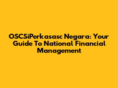 OSCSiPerkasasc Negara: Your Guide To National Financial Management