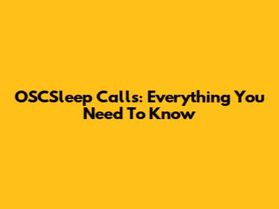 OSCSleep Calls: Everything You Need To Know