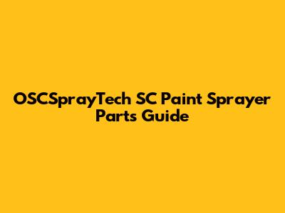 OSCSprayTech SC Paint Sprayer Parts Guide