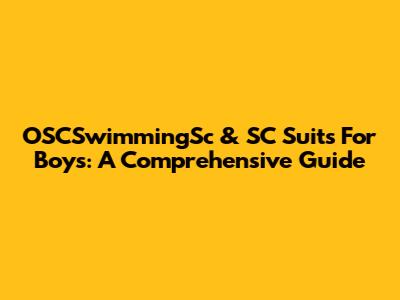OSCSwimmingSc & SC Suits For Boys: A Comprehensive Guide
