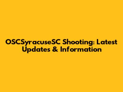 OSCSyracuseSC Shooting: Latest Updates & Information