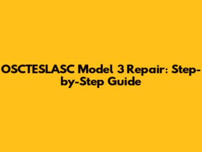 OSCTESLASC Model 3 Repair: Step-by-Step Guide