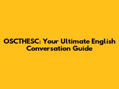 OSCTHESC: Your Ultimate English Conversation Guide
