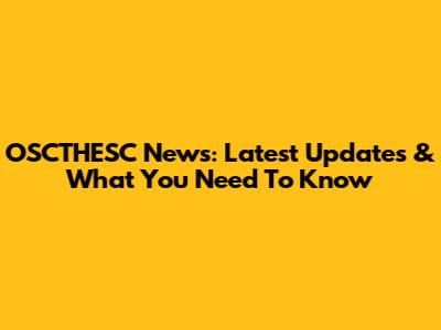 OSCTHESC News: Latest Updates & What You Need To Know